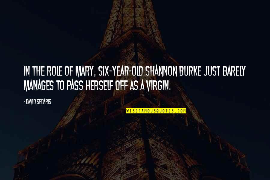 4 Year Old Virgin Quotes By David Sedaris: In the role of Mary, six-year-old Shannon Burke 4 Year Old Virgin Quotes By David Sedaris: In the role of Mary, six-year-old Shannon Burke