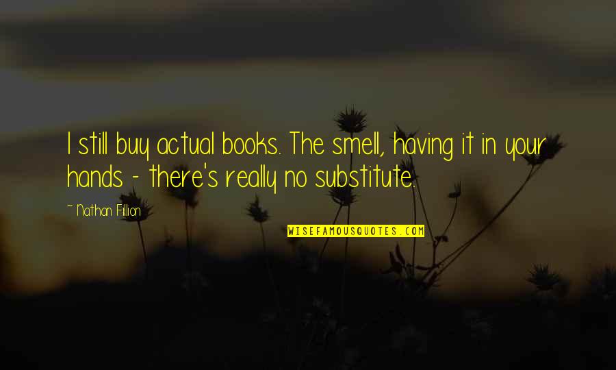 4 Year Old Virgin Quotes By Nathan Fillion: I still buy actual books. The smell, having 4 Year Old Virgin Quotes By Nathan Fillion: I still buy actual books. The smell, having