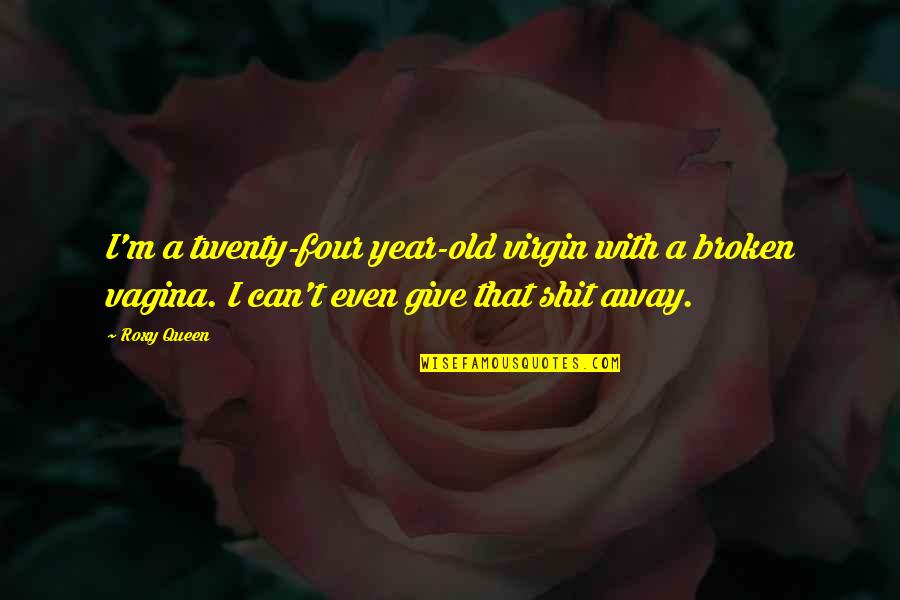 4 Year Old Virgin Quotes By Roxy Queen: I'm a twenty-four year-old virgin with a broken 4 Year Old Virgin Quotes By Roxy Queen: I'm a twenty-four year-old virgin with a broken