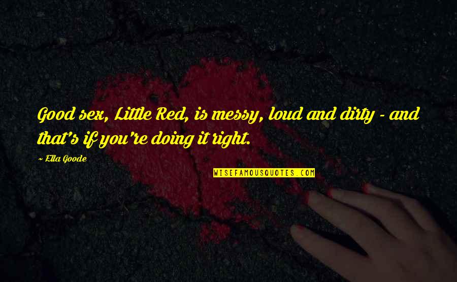 4 Year Olds Birthday Quotes By Ella Goode: Good sex, Little Red, is messy, loud and