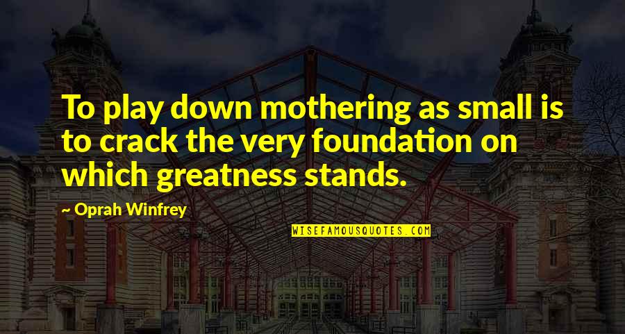 4 Year Relationship Anniversary Quotes By Oprah Winfrey: To play down mothering as small is to