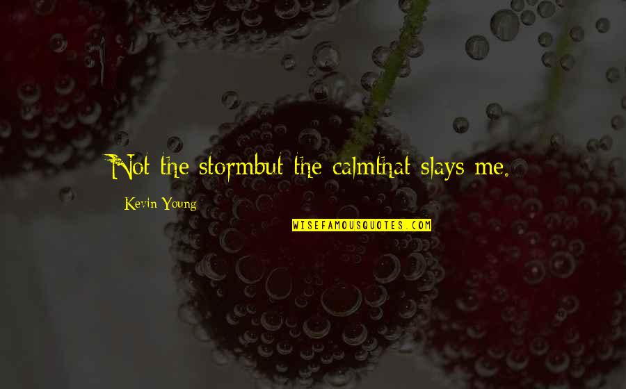 4 Year Work Anniversary Quotes By Kevin Young: Not the stormbut the calmthat slays me.