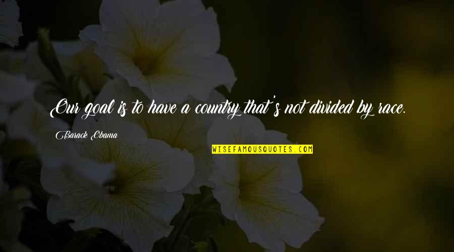4 Years Ago On This Day Quotes By Barack Obama: Our goal is to have a country that's 4 Years Ago On This Day Quotes By Barack Obama: Our goal is to have a country that's
