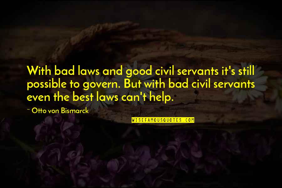 4 Years Ago On This Day Quotes By Otto Von Bismarck: With bad laws and good civil servants it's 4 Years Ago On This Day Quotes By Otto Von Bismarck: With bad laws and good civil servants it's