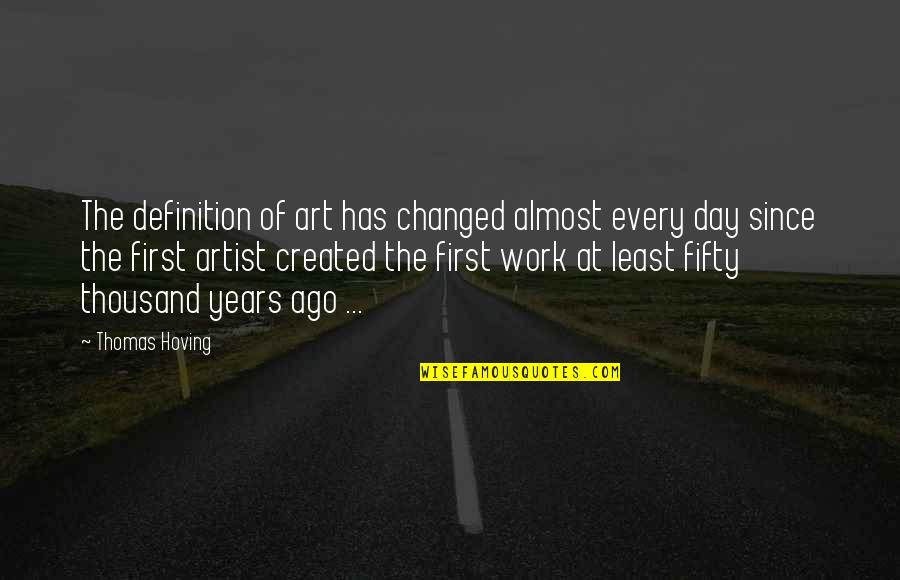 4 Years Ago On This Day Quotes By Thomas Hoving: The definition of art has changed almost every 4 Years Ago On This Day Quotes By Thomas Hoving: The definition of art has changed almost every