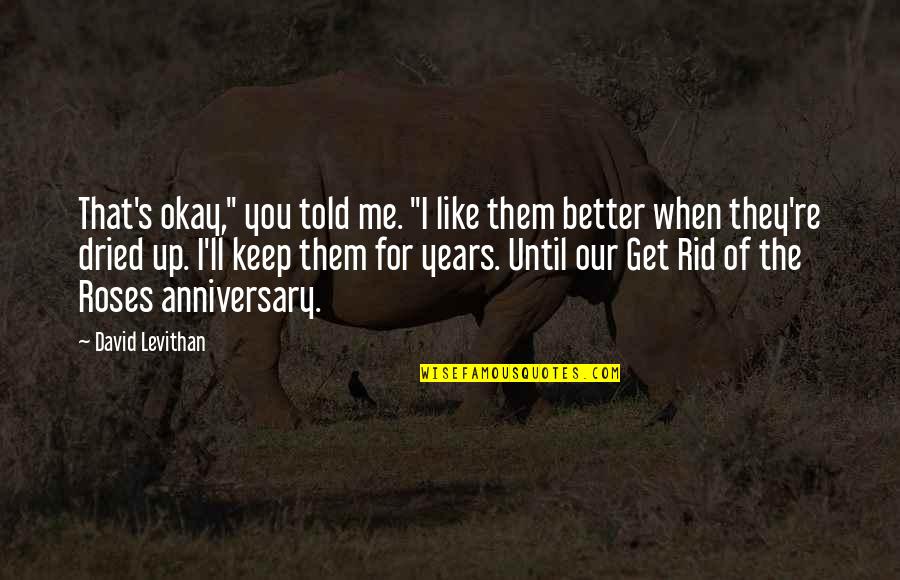 4 Years Anniversary Quotes By David Levithan: That's okay," you told me. "I like them 4 Years Anniversary Quotes By David Levithan: That's okay," you told me. "I like them