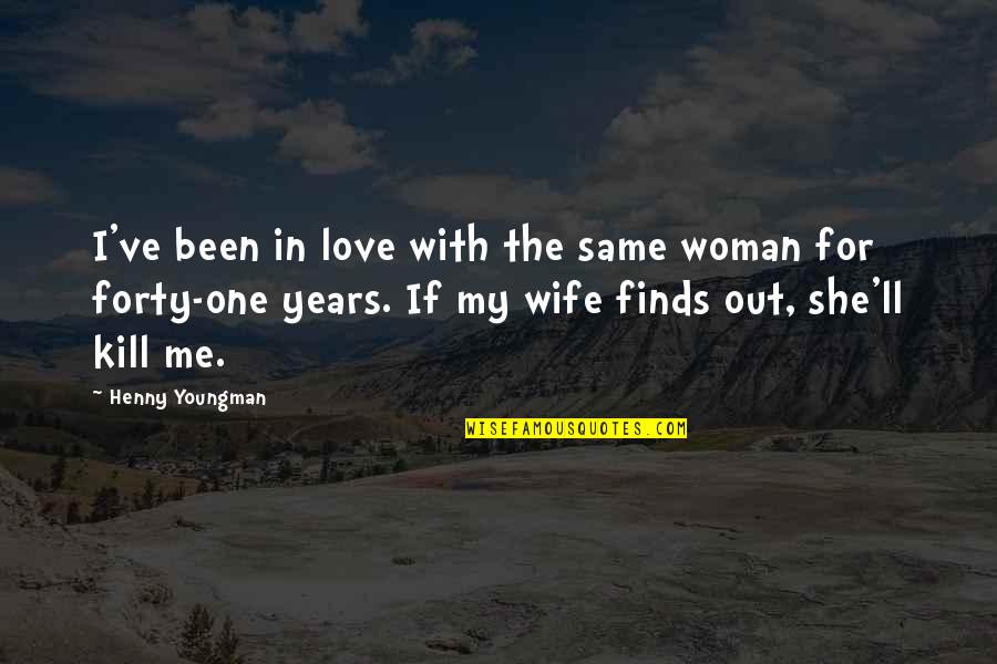 4 Years Anniversary Quotes By Henny Youngman: I've been in love with the same woman 4 Years Anniversary Quotes By Henny Youngman: I've been in love with the same woman