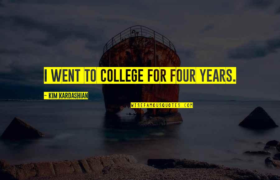 4 Years Of College Quotes By Kim Kardashian: I went to college for four years.