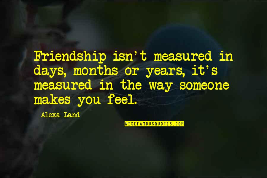 4 Years Of Friendship Quotes By Alexa Land: Friendship isn't measured in days, months or years,