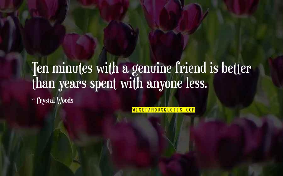 4 Years Of Friendship Quotes By Crystal Woods: Ten minutes with a genuine friend is better