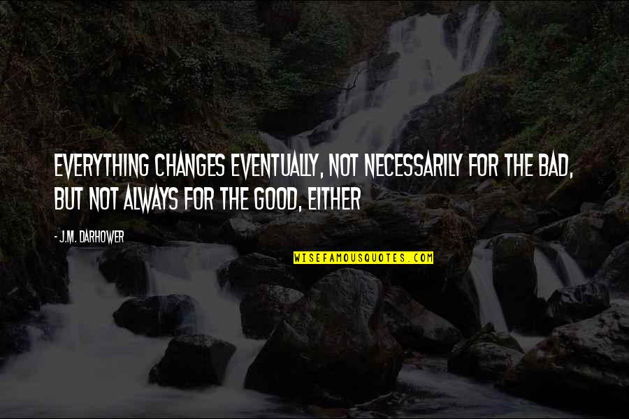 40 And Fabulous Quotes By J.M. Darhower: Everything changes eventually, not necessarily for the bad,