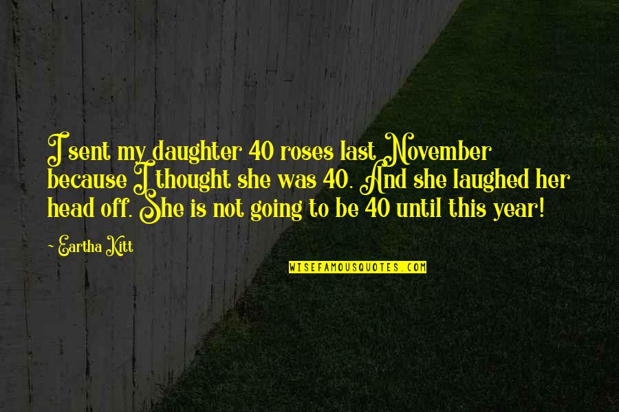 40 And Quotes By Eartha Kitt: I sent my daughter 40 roses last November