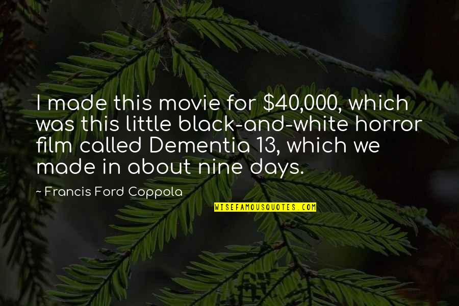 40 And Quotes By Francis Ford Coppola: I made this movie for $40,000, which was