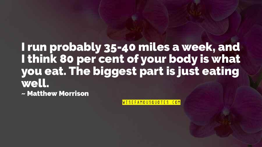 40 And Quotes By Matthew Morrison: I run probably 35-40 miles a week, and
