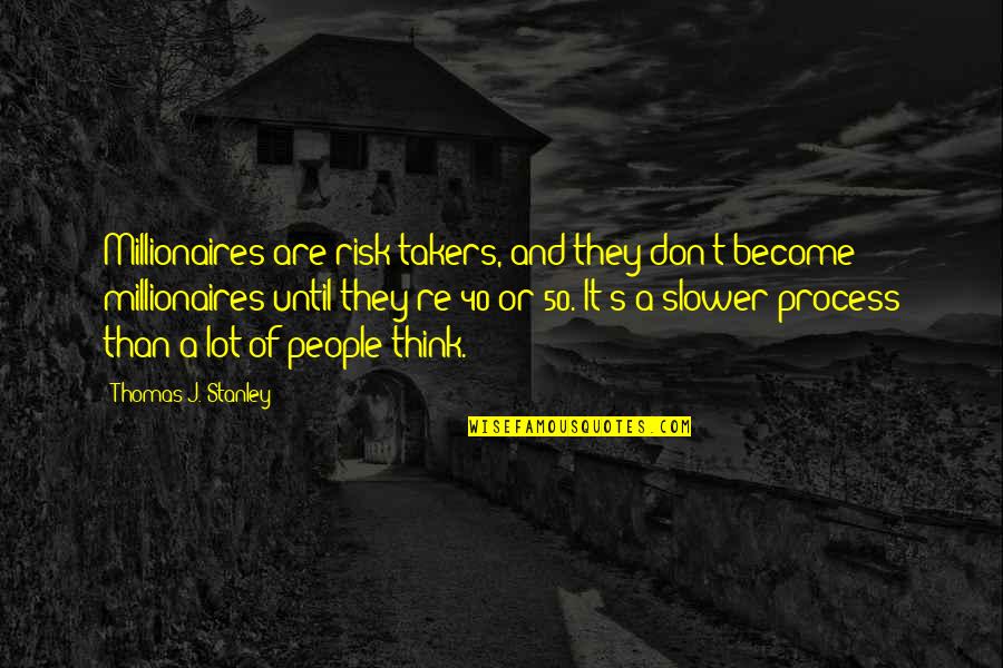 40 And Quotes By Thomas J. Stanley: Millionaires are risk-takers, and they don't become millionaires