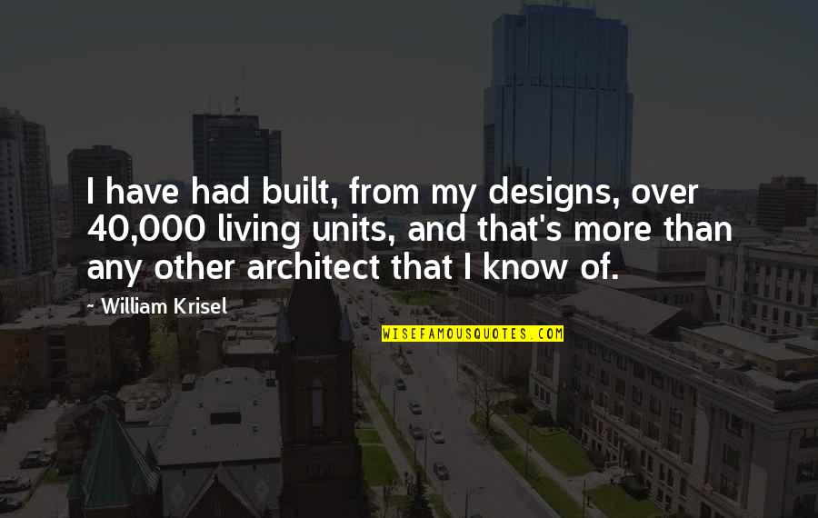 40 And Quotes By William Krisel: I have had built, from my designs, over