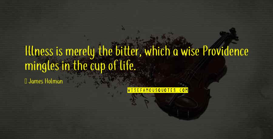 40 Funny Good Morning Quotes By James Holman: Illness is merely the bitter, which a wise