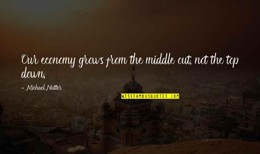 40 Good Quotes By Michael Nutter: Our economy grows from the middle out, not 40 Good Quotes By Michael Nutter: Our economy grows from the middle out, not