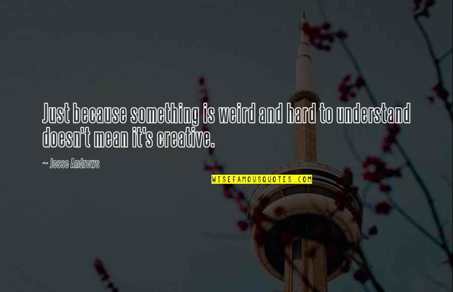 40 Hour Work Week Quotes By Jesse Andrews: Just because something is weird and hard to