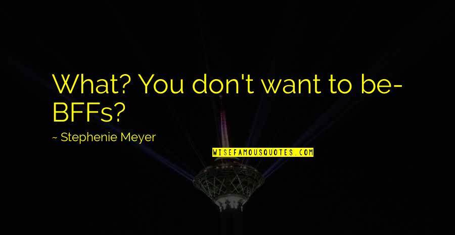 40 Manliest Quotes By Stephenie Meyer: What? You don't want to be- BFFs? 40 Manliest Quotes By Stephenie Meyer: What? You don't want to be- BFFs?