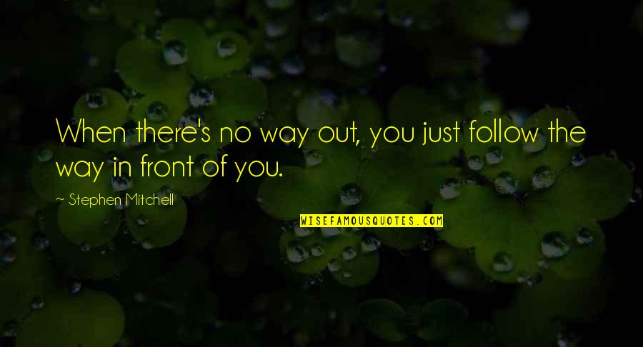 40 Oz Quotes By Stephen Mitchell: When there's no way out, you just follow