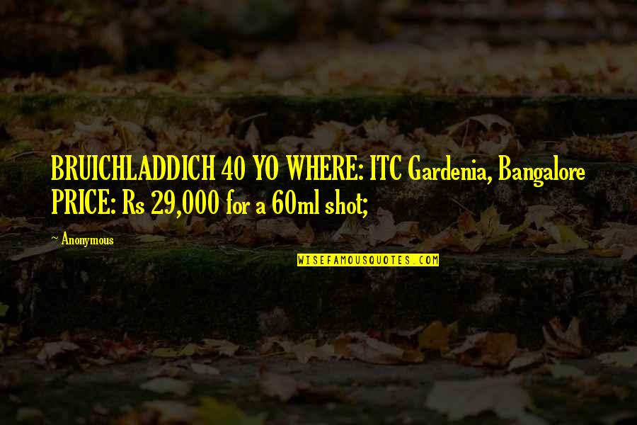 40 Plus Quotes By Anonymous: BRUICHLADDICH 40 YO WHERE: ITC Gardenia, Bangalore PRICE: