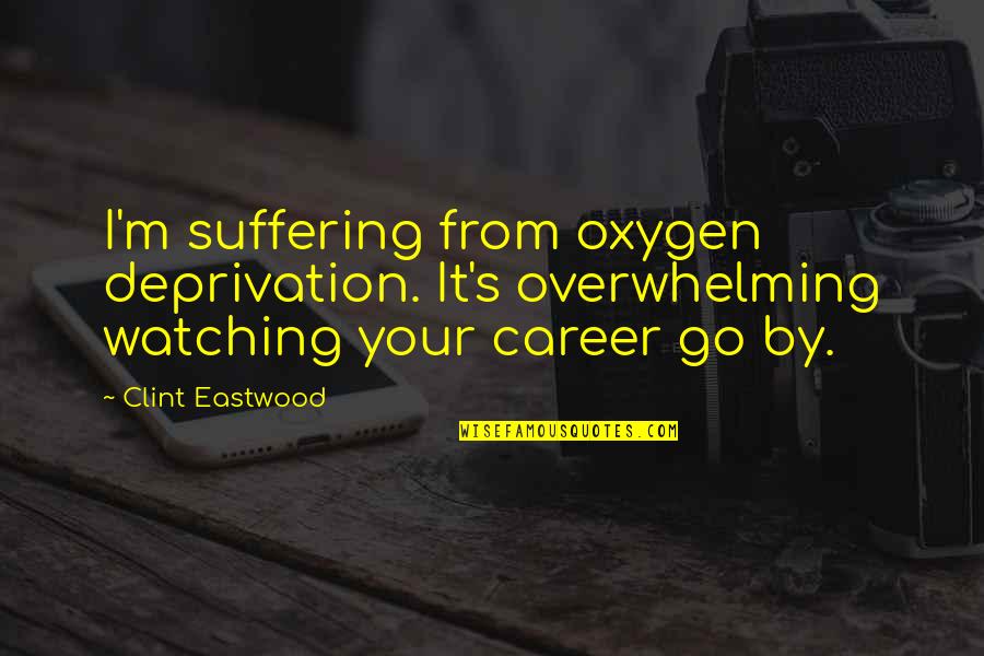 40 Tahun Quotes By Clint Eastwood: I'm suffering from oxygen deprivation. It's overwhelming watching
