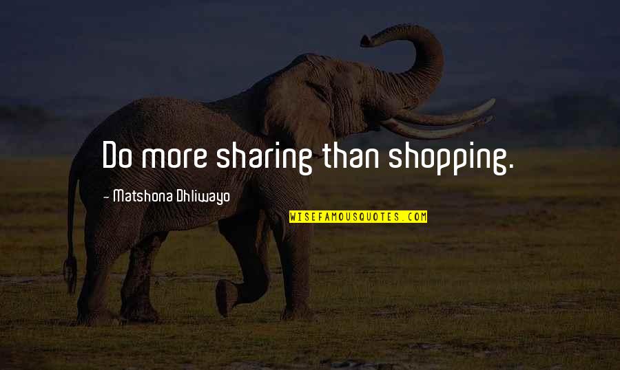 40 Westt Quotes By Matshona Dhliwayo: Do more sharing than shopping.