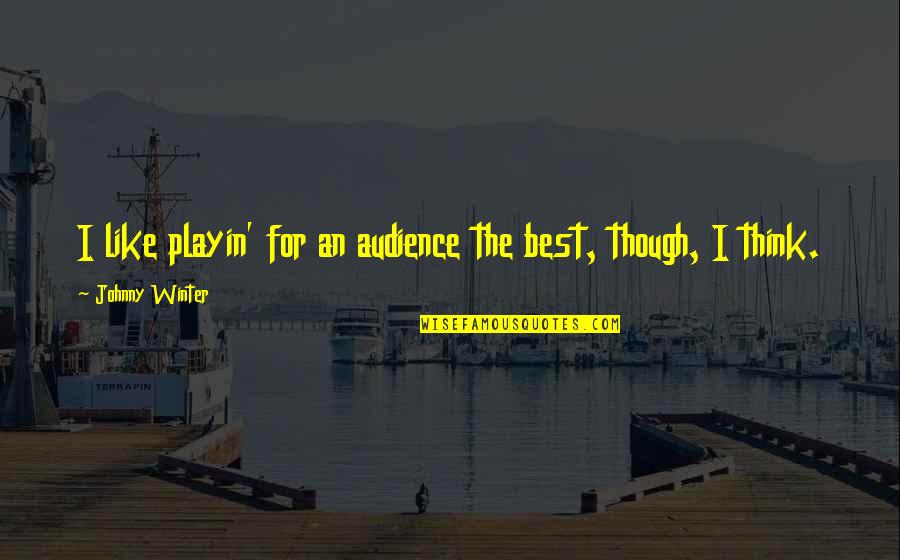 40 Year Old Funny Quotes By Johnny Winter: I like playin' for an audience the best, 40 Year Old Funny Quotes By Johnny Winter: I like playin' for an audience the best,