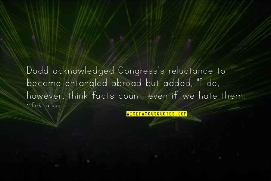 40 Year Old Virgin Seth Rogen Quotes By Erik Larson: Dodd acknowledged Congress's reluctance to become entangled abroad