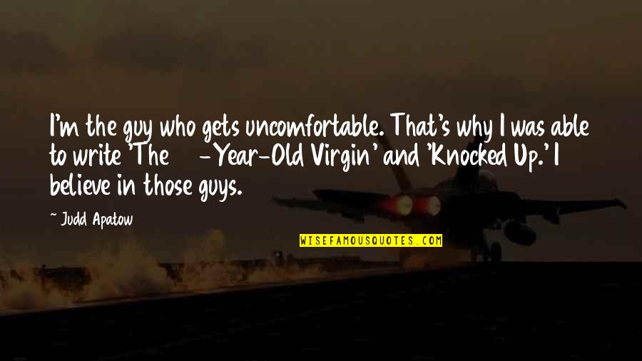 40 Year Quotes By Judd Apatow: I'm the guy who gets uncomfortable. That's why