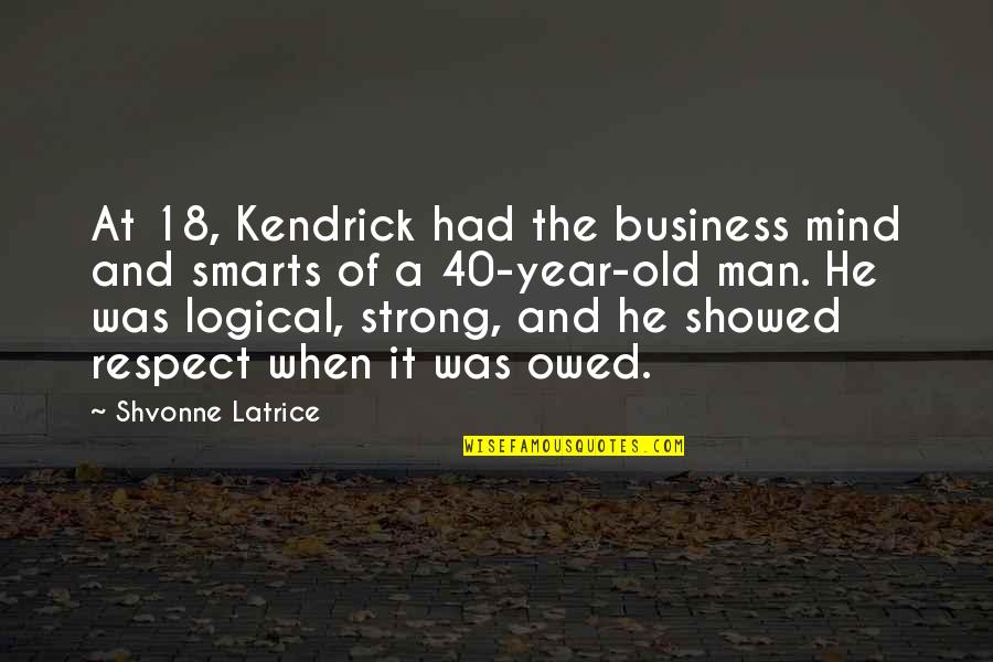 40 Year Quotes By Shvonne Latrice: At 18, Kendrick had the business mind and