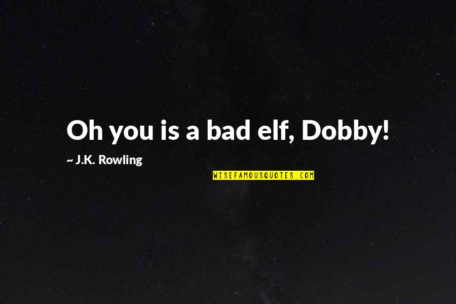 40 Year Retirement Quotes By J.K. Rowling: Oh you is a bad elf, Dobby!