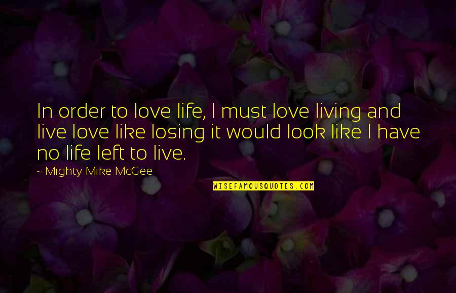 40 Year Retirement Quotes By Mighty Mike McGee: In order to love life, I must love