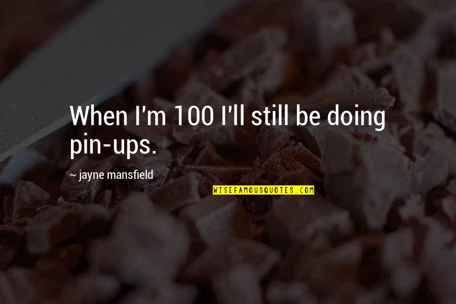 40 Year Service Anniversary Quotes By Jayne Mansfield: When I'm 100 I'll still be doing pin-ups. 40 Year Service Anniversary Quotes By Jayne Mansfield: When I'm 100 I'll still be doing pin-ups.