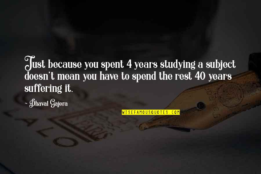 40 Years From Now Quotes By Dhaval Gajera: Just because you spent 4 years studying a
