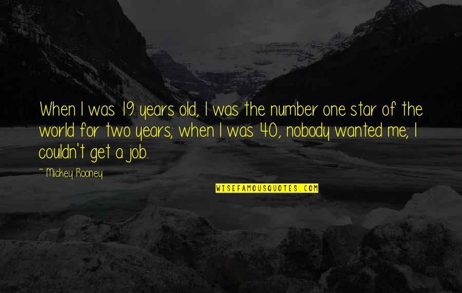 40 Years From Now Quotes By Mickey Rooney: When I was 19 years old, I was