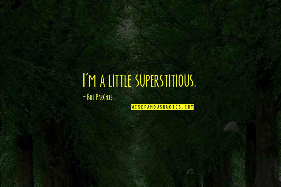 40 Years Funny Quotes By Bill Parcells: I'm a little superstitious.
