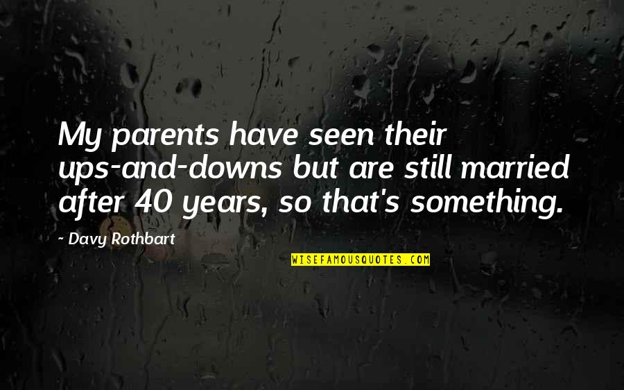 40 Years Married Quotes By Davy Rothbart: My parents have seen their ups-and-downs but are