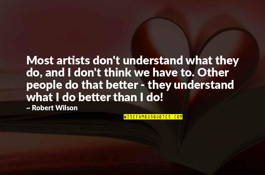 40 Years Married Quotes By Robert Wilson: Most artists don't understand what they do, and