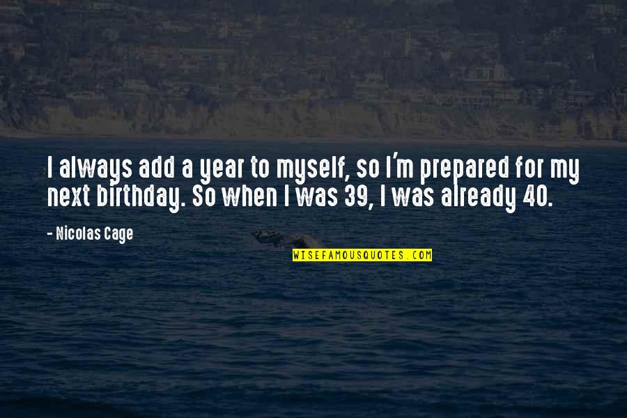 40 Years Of Age Quotes By Nicolas Cage: I always add a year to myself, so 40 Years Of Age Quotes By Nicolas Cage: I always add a year to myself, so