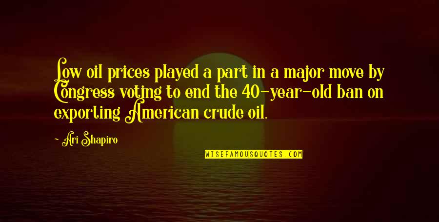 40 Years Old Quotes By Ari Shapiro: Low oil prices played a part in a
