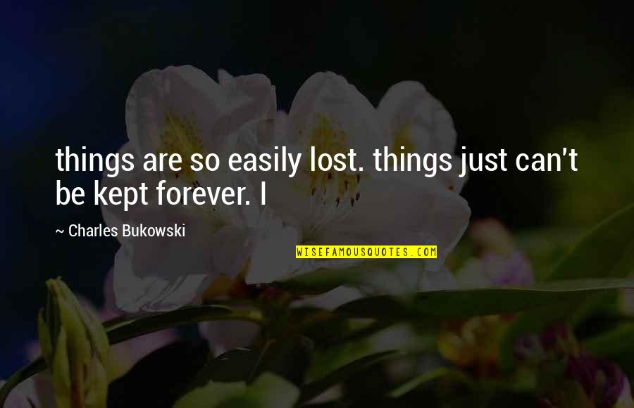 40 Yo Quotes By Charles Bukowski: things are so easily lost. things just can't