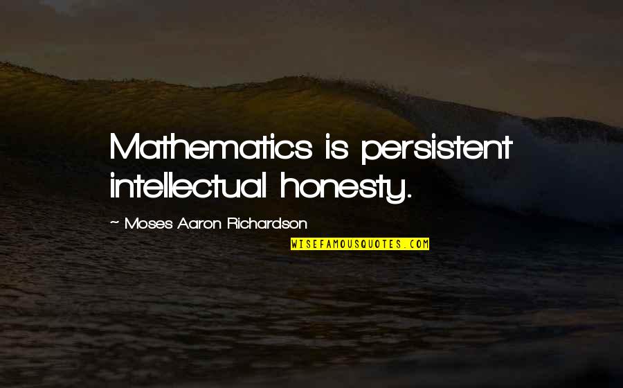 40 Yr Anniversary Quotes By Moses Aaron Richardson: Mathematics is persistent intellectual honesty.