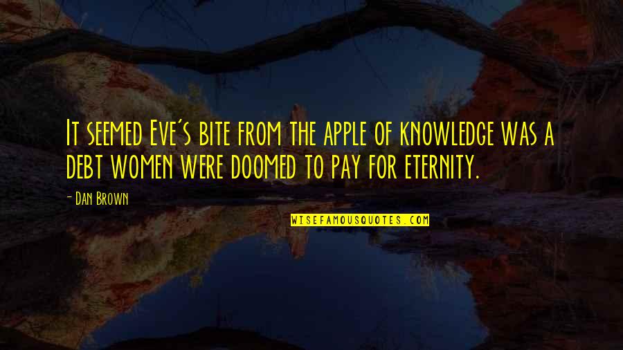 40 Yr Quotes By Dan Brown: It seemed Eve's bite from the apple of