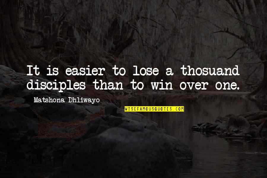 40 Yr Quotes By Matshona Dhliwayo: It is easier to lose a thosuand disciples