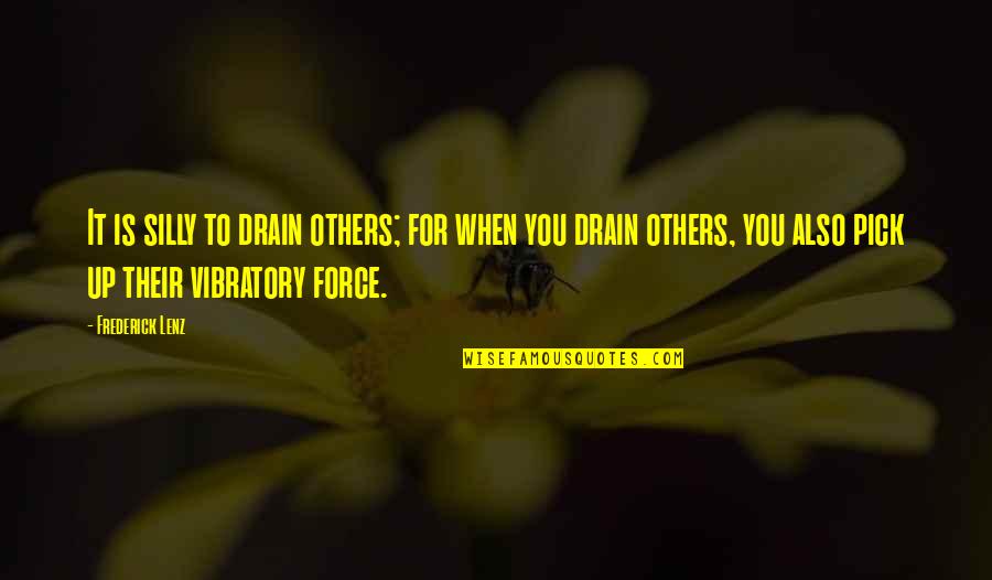 40 Yr Virgin Quotes By Frederick Lenz: It is silly to drain others; for when 40 Yr Virgin Quotes By Frederick Lenz: It is silly to drain others; for when