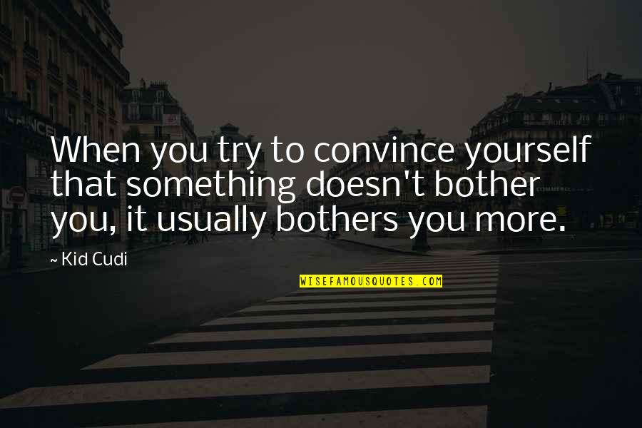 400 Ad Quotes By Kid Cudi: When you try to convince yourself that something 400 Ad Quotes By Kid Cudi: When you try to convince yourself that something