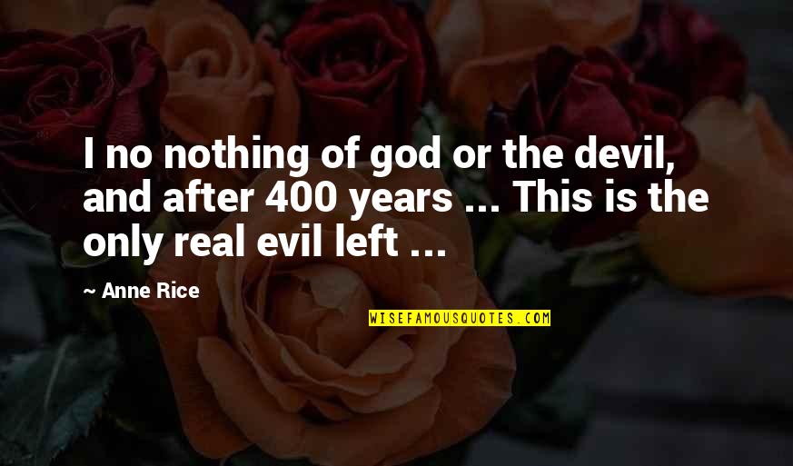400 Best Quotes By Anne Rice: I no nothing of god or the devil,