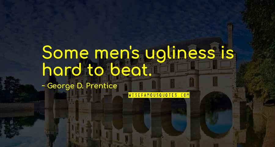 400 Motivational Weightloss Quotes By George D. Prentice: Some men's ugliness is hard to beat.